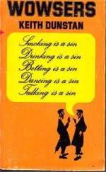 Wowsers: Being an Account of the Prudery Exhibited by Certain Outstanding Men and Women in Such Matters as Drinking, Smoking, Prostitution, Censorship and Gambling - Keith Dunstan