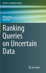 Ranking Queries On Uncertain Data (Advances In Database Systems) - Ming Hua, Jian Pei