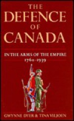 The Defence of Canada Volume 1: In the Arms of the Emire 1760 - 1939 - Gwynne Dyer