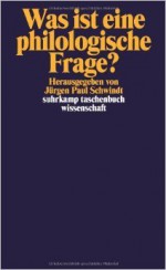 Was ist eine philologische Frage? : Beiträge zur Erkundung einer theoretischen Einstellung - Jürgen Paul Schwindt