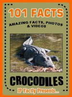 101 Facts... Crocodiles! Crocodile Books for Kids - Amazing Facts, Photos & Video Links. - IP Factly, IC Wildlife