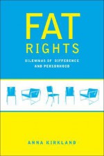 Fat Rights: Dilemmas of Difference and Personhood - Anna Kirkland