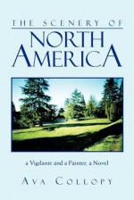 The Scenery of North America: A Vigilante and a Painter, a Novel - Ava Collopy