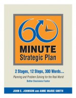 60 Minute Strategic Plan: 2 Stages, 12 Steps, 300 Words-- Planning and Problem Solving for the Real World - John E. Johnson