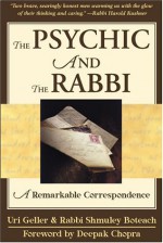 The Psychic and the Rabbi: A Remarkable Correspondence - Uri Geller, Shmuley Boteach, Deepak Chopra