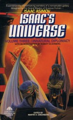 Isaac's Universe Volume Three: Unnatural Diplomacy - Robert Silverberg, Martin H. Greenberg, Harry Turtledove, Karen Haber, George Alec Effinger, Lawrence Watt-Evans, Hal Clement, Rebecca Ore, Janet Kagan