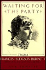 Waiting for the Party: The Life of Frances Hodgson Burnett 1849-1924 (Nonpareil Book) - Ann Thwaite