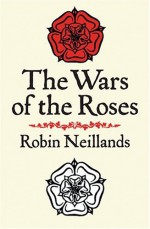 The Wars of the Roses - Robin Neillands