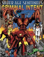 Silver Age Sentinels Criminal Intent: A Villain's Almanac (Silver Age Sentinels) - Jesse Scoble