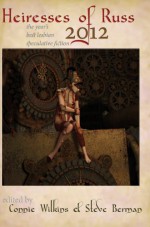 Heiresses of Russ 2012: The Year's Best Lesbian Speculative Fiction - Amal El-Mohtar, Desirina Boskovich, Sunny Moraine, Lisa Nohealani Morton, Nalo Hopkinson, Laird Barron, Anna Meadows, Katherine Fabian, Steve Berman, Connie Wilkins