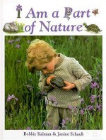 I Am a Part of Nature - Bobbie Kalman, Janine Schaub