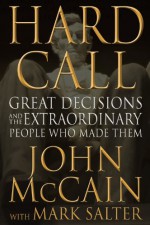 Hard Call: Great Decisions and the Extraordinary People Who Made Them - John McCain, Mark Salter