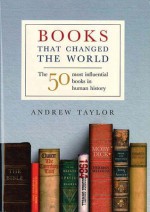 Books That Changed the World: The 50 Most Influential Books in Human History - Andrew Taylor, Taylor Andrew