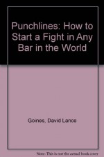 Punchlines: How to Start a Fight in Any Bar in the World - David Lance Goines