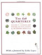 The 826 Quarterly, Volume 6: Summer 2006 - Poetry, Fiction, Essays - Dave Eggers, Erika Lopez, Various