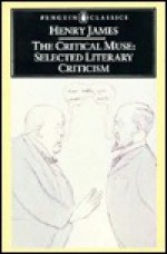 The Critical Muse: Selected Literary Criticism - Henry James, Roger Martin du Gard