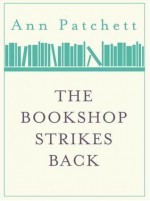 The Bookshop Strikes Back - Ann Patchett