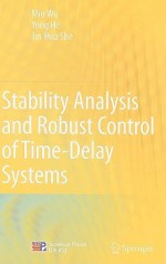 Stability Analysis And Robust Control Of Time Delay Systems - Min Wu, Yong He, Jin-Hua She