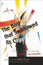 The Bird That Swallowed Its Cage: The Selected Writings of Curzio Malaparte - Walter Murch, Lawrence Weschler