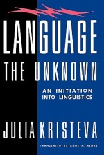 Language: The Unknown: An Initiation Into Linguistics - Julia Kristeva