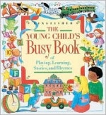 The Young Child's Busy Book of Playing, Learning, Stories, and Rhymes - Margaret Carter, Moira Maclean