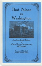 That Palace in Washington: An Anecdotal History of White House Entertaining 1800 - 1850 - Patricia B. Mitchell