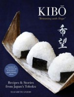 Kibo ("Brimming with Hope"): Recipes and Stories from Japan's Tohoku - Elizabeth Andoh