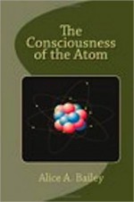 THE CONSCIOUSNESS OF THE ATOM - Alice Bailey