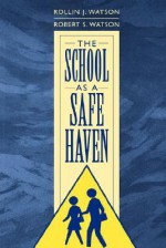 The School as a Safe Haven (Gpg) (PB) - Rollin J. Watson, Greenwood Press, Robert S. Watson