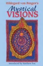 Hildegard von Bingen's Mystical Visions: Translated from <I>Scivias</I> - Bruce Hozeski, Matthew Fox