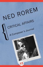 Critical Affairs: A Composer's Journal - Ned Rorem