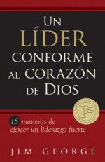 Un Lider Conforme Al Corazon de Dios: 15 Maneras de Ejercer Un Liderazgo Fuerte15 Maneras de Ejercer Un Liderazgo Fuerte15 Maneras de Ejercer Un Liderazgo Fuerte - Jim George