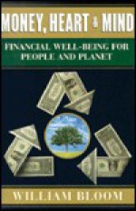 Money, Heart And Mind: Financial Well Being For People And Planet - William Bloom