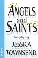 Angels & Saints: Two Plays - Jessica Townsend