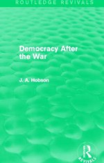 Democracy After the War (Routledge Revivals) - J.A. Hobson