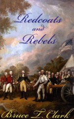 Redcoats and Rebels - Bruce Clark