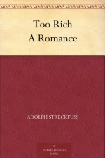 Too Rich A Romance - Adolph Streckfuss, A. L. (Annis Lee) Wister