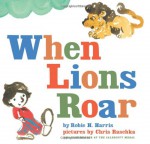 When Lions Roar - Robie H. Harris, Chris Raschka