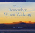 What to Remember When Waking: The Disciplines of an Everyday Life - David Whyte