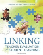 Linking Teacher Evaluation and Student Learning - Pamela D. Tucker, James H. Stronge