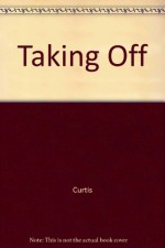 Taking Off : A Guide for the Uncommon Traveler - Richard Curtis