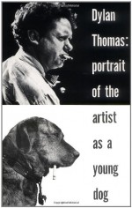 Portrait of the Artist as a Young Dog - Dylan Thomas