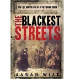 The Blackest Streets: The Life And Death Of A Victorian Slum - Sarah Wise