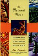 The Natural Year: A Seasonal Guide to Alternative Health & Beauty - Jane Alexander