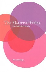 The Maternal Factor: Two Paths to Morality - Nel Noddings