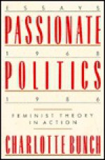 Passionate Politics: Essays 1968-1986, Feminist Theory in Action - Charlotte Bunch