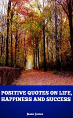 Positive Quotes on Life, Happiness and Success - Jason James