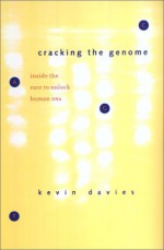 Cracking the Genome: Inside the Race to Unlock Human DNA - Kevin Davies