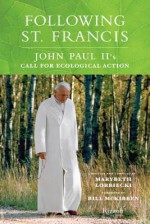 Following St. Francis: John Paul II's Call for Ecological Action - Marybeth Lorbiecki, Bill McKibben