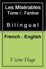 Les Misérables - Fantine - Vol 1 (of 5) [French English Bilingual Edition] (French Edition) - Victor Hugo, Isabel Florence Hapgood